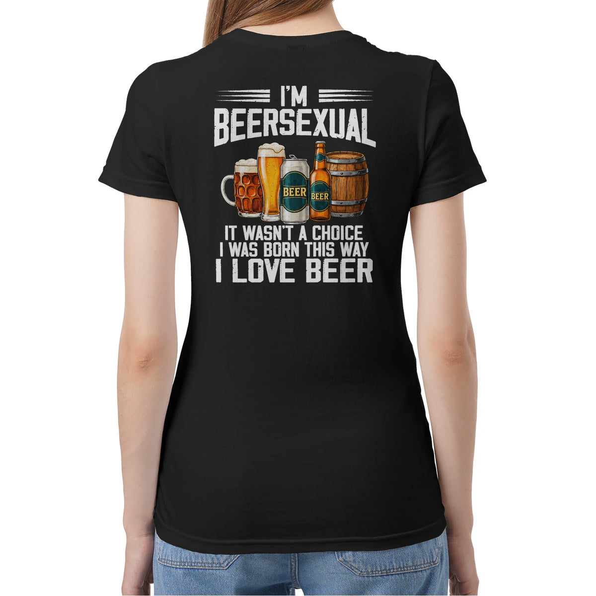 I’m Beersexual It Wasn’t A Choice I Was Born This Way I Love Beer